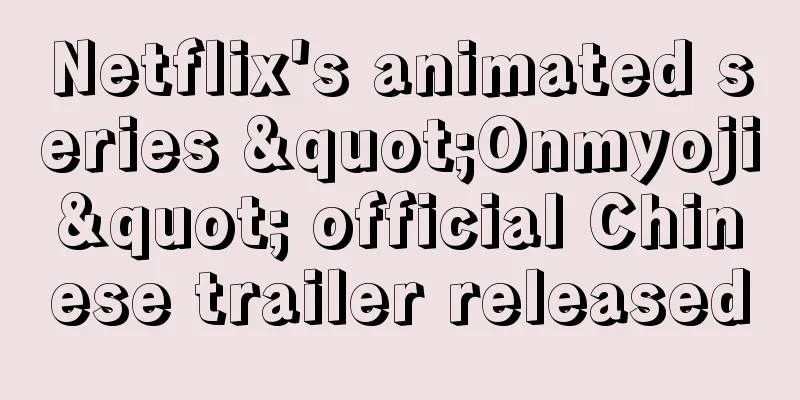 Netflix's animated series "Onmyoji" official Chinese trailer released