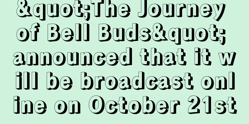 "The Journey of Bell Buds" announced that it will be broadcast online on October 21st