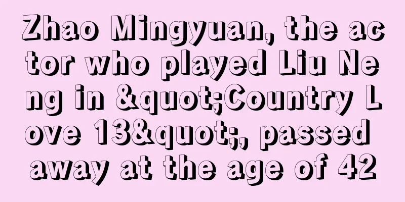 Zhao Mingyuan, the actor who played Liu Neng in "Country Love 13", passed away at the age of 42