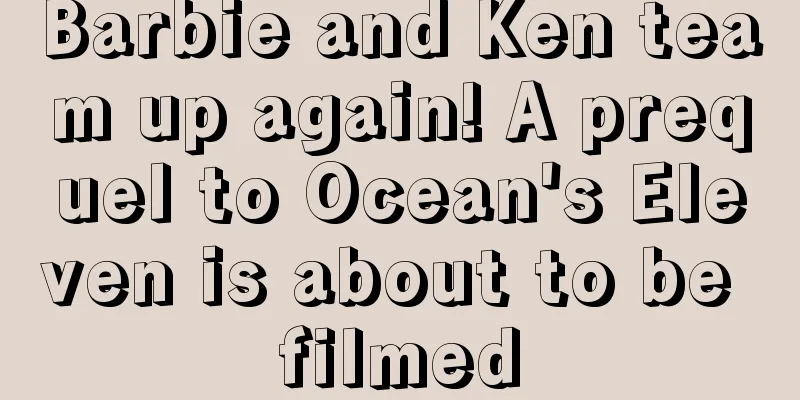 Barbie and Ken team up again! A prequel to Ocean's Eleven is about to be filmed
