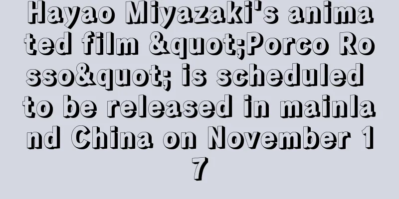 Hayao Miyazaki's animated film "Porco Rosso" is scheduled to be released in mainland China on November 17