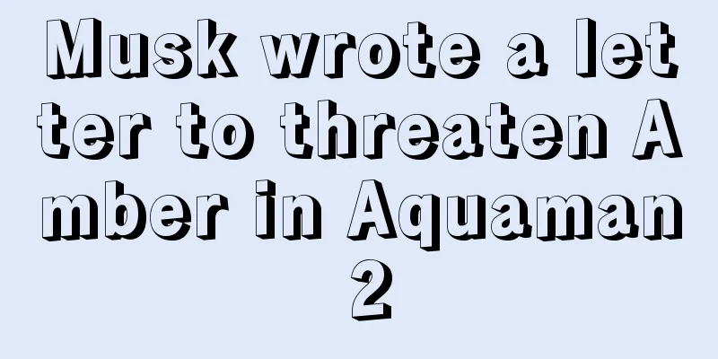 Musk wrote a letter to threaten Amber in Aquaman 2