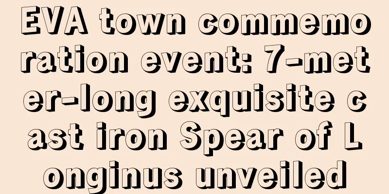 EVA town commemoration event: 7-meter-long exquisite cast iron Spear of Longinus unveiled