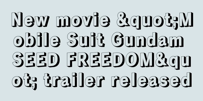 New movie "Mobile Suit Gundam SEED FREEDOM" trailer released