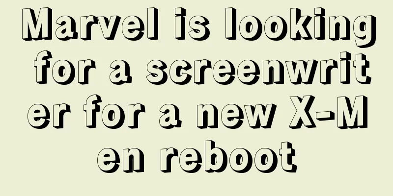 Marvel is looking for a screenwriter for a new X-Men reboot