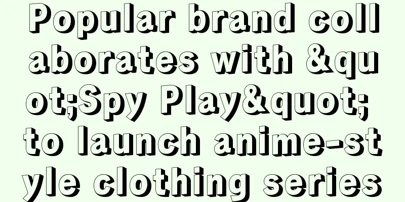 Popular brand collaborates with "Spy Play" to launch anime-style clothing series