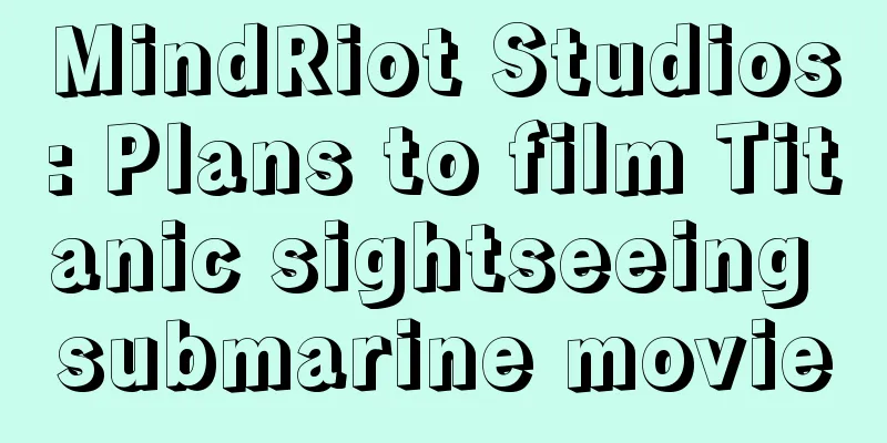 MindRiot Studios: Plans to film Titanic sightseeing submarine movie