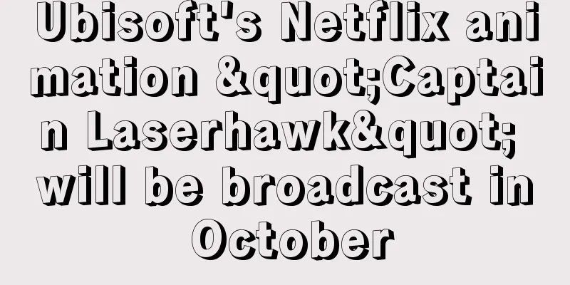 Ubisoft's Netflix animation "Captain Laserhawk" will be broadcast in October