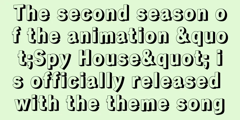 The second season of the animation "Spy House" is officially released with the theme song