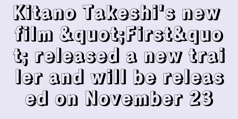 Kitano Takeshi's new film "First" released a new trailer and will be released on November 23