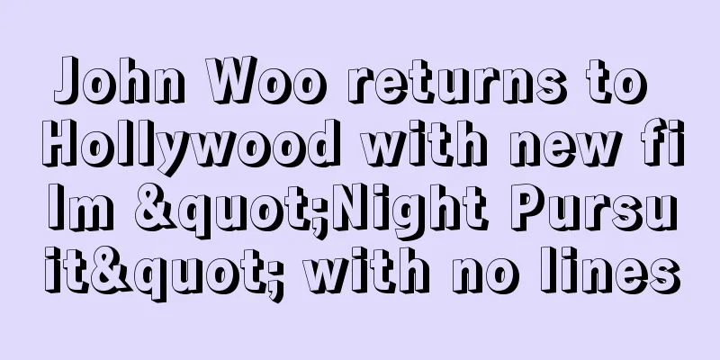 John Woo returns to Hollywood with new film "Night Pursuit" with no lines