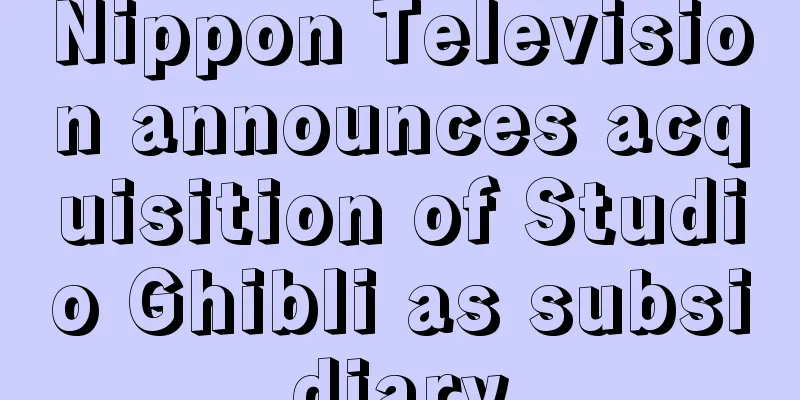 Nippon Television announces acquisition of Studio Ghibli as subsidiary