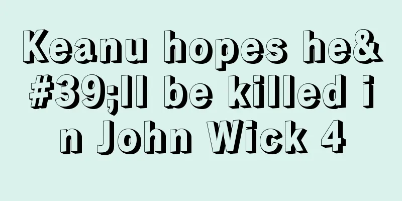 Keanu hopes he'll be killed in John Wick 4