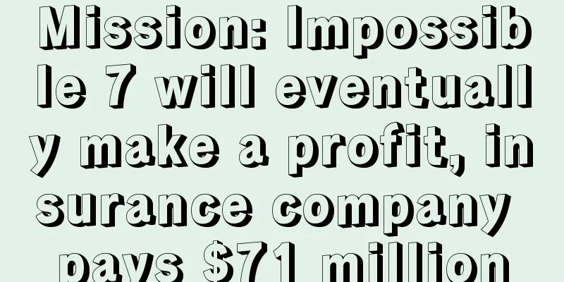 Mission: Impossible 7 will eventually make a profit, insurance company pays $71 million