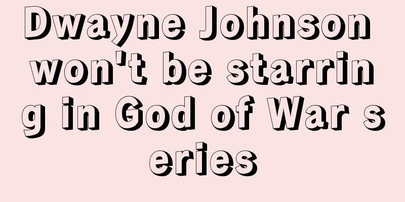 Dwayne Johnson won't be starring in God of War series