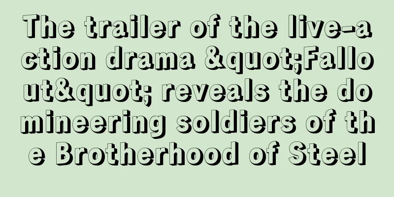 The trailer of the live-action drama "Fallout" reveals the domineering soldiers of the Brotherhood of Steel