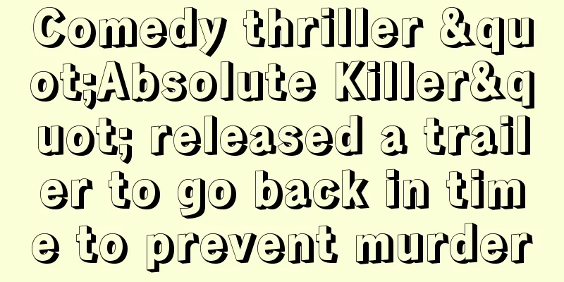 Comedy thriller "Absolute Killer" released a trailer to go back in time to prevent murder