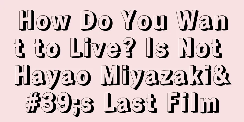 How Do You Want to Live? Is Not Hayao Miyazaki's Last Film