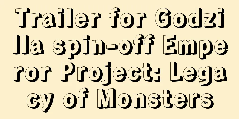 Trailer for Godzilla spin-off Emperor Project: Legacy of Monsters