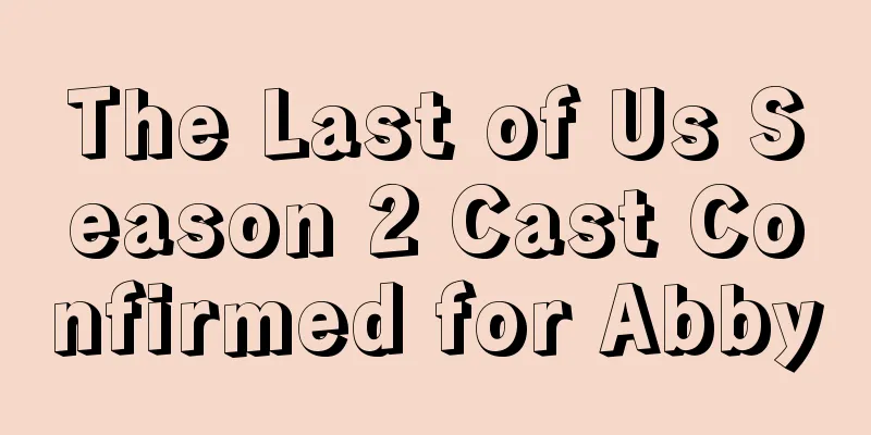 The Last of Us Season 2 Cast Confirmed for Abby