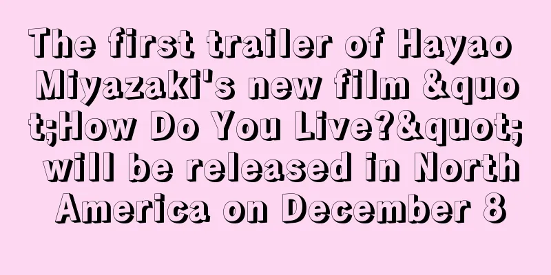 The first trailer of Hayao Miyazaki's new film "How Do You Live?" will be released in North America on December 8