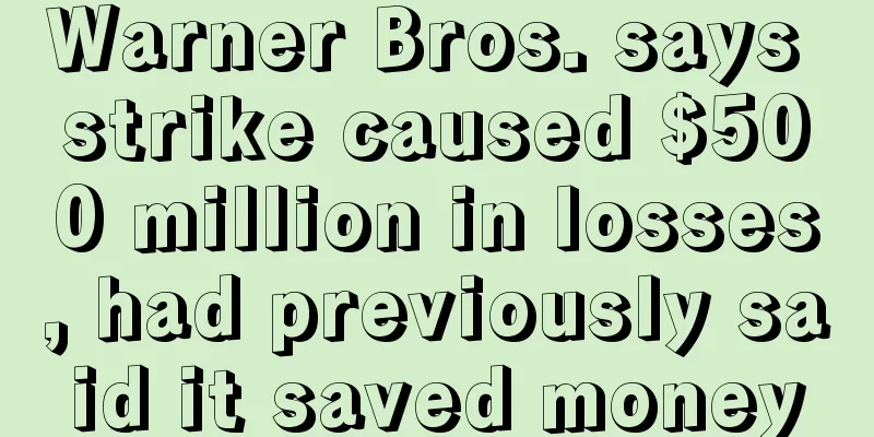 Warner Bros. says strike caused $500 million in losses, had previously said it saved money