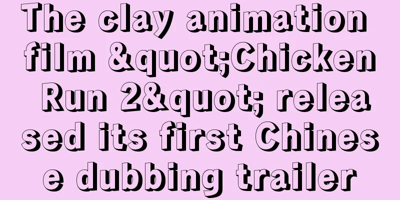 The clay animation film "Chicken Run 2" released its first Chinese dubbing trailer