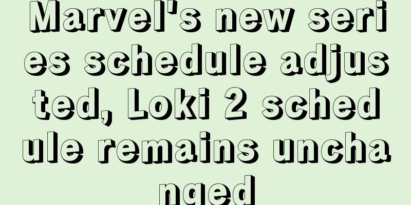Marvel's new series schedule adjusted, Loki 2 schedule remains unchanged