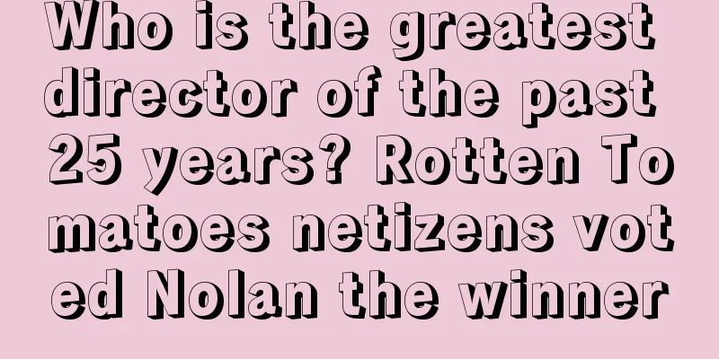 Who is the greatest director of the past 25 years? Rotten Tomatoes netizens voted Nolan the winner