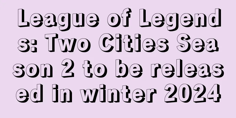 League of Legends: Two Cities Season 2 to be released in winter 2024