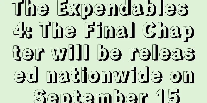 The Expendables 4: The Final Chapter will be released nationwide on September 15