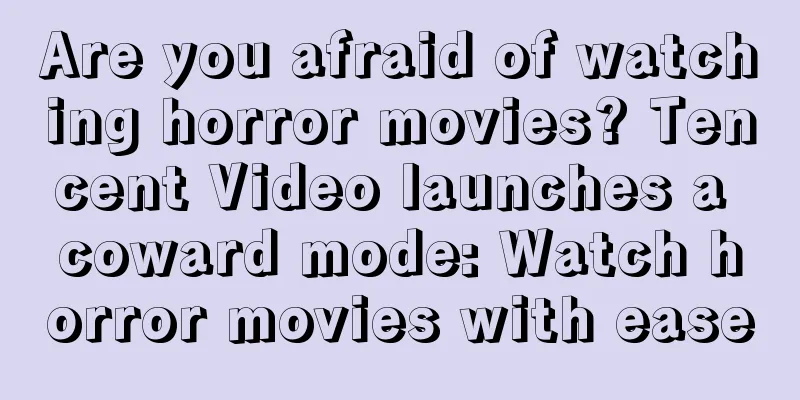 Are you afraid of watching horror movies? Tencent Video launches a coward mode: Watch horror movies with ease