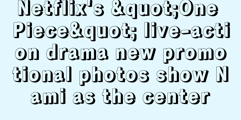 Netflix's "One Piece" live-action drama new promotional photos show Nami as the center