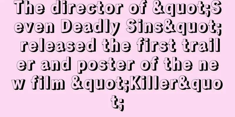The director of "Seven Deadly Sins" released the first trailer and poster of the new film "Killer"