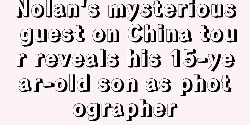Nolan's mysterious guest on China tour reveals his 15-year-old son as photographer