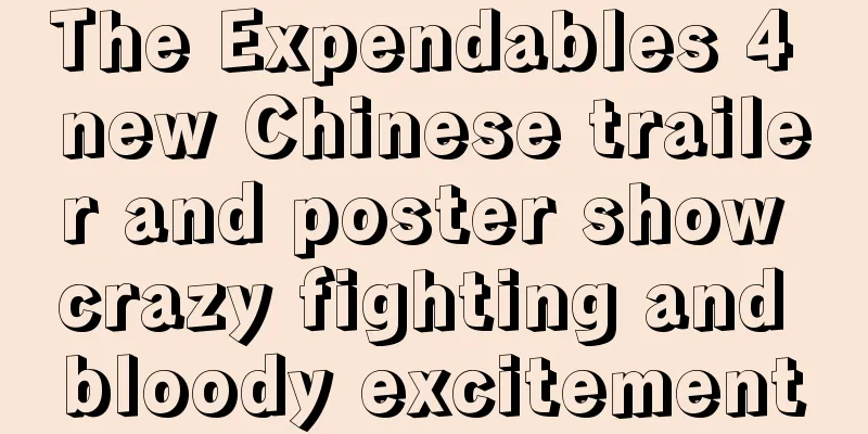 The Expendables 4 new Chinese trailer and poster show crazy fighting and bloody excitement