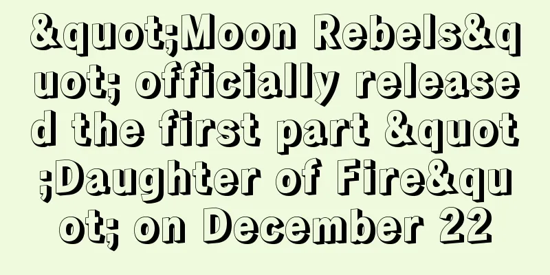 "Moon Rebels" officially released the first part "Daughter of Fire" on December 22