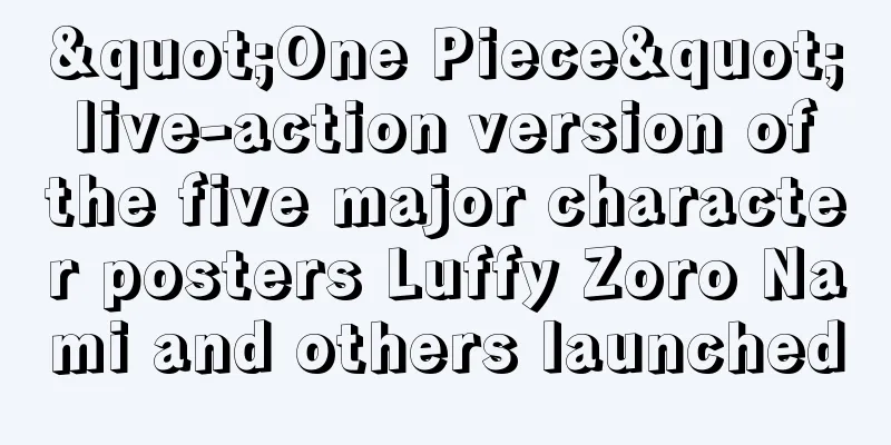 "One Piece" live-action version of the five major character posters Luffy Zoro Nami and others launched