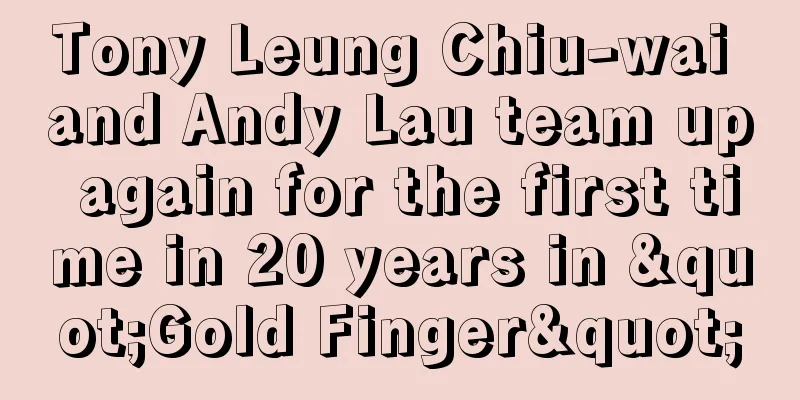 Tony Leung Chiu-wai and Andy Lau team up again for the first time in 20 years in "Gold Finger"