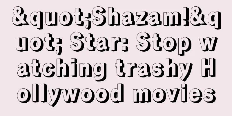 "Shazam!" Star: Stop watching trashy Hollywood movies