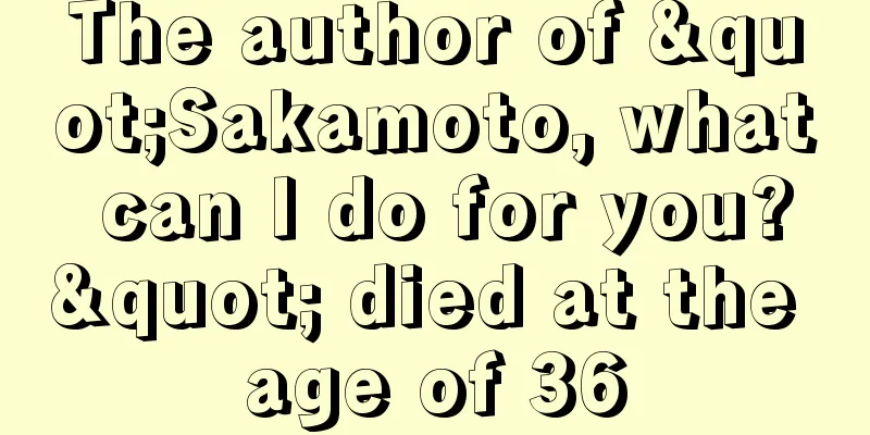 The author of "Sakamoto, what can I do for you?" died at the age of 36