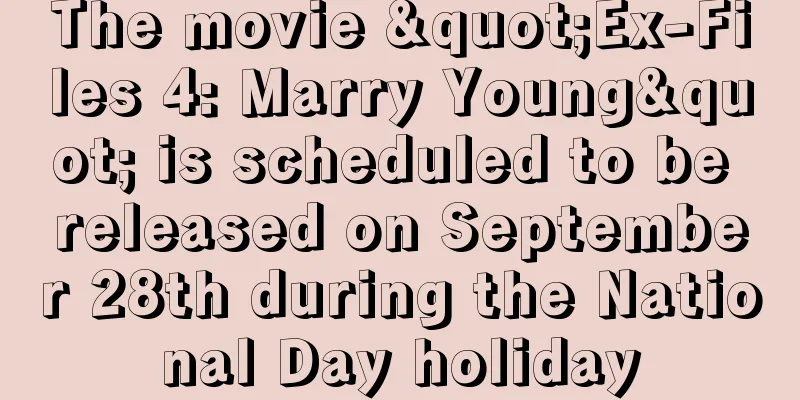The movie "Ex-Files 4: Marry Young" is scheduled to be released on September 28th during the National Day holiday