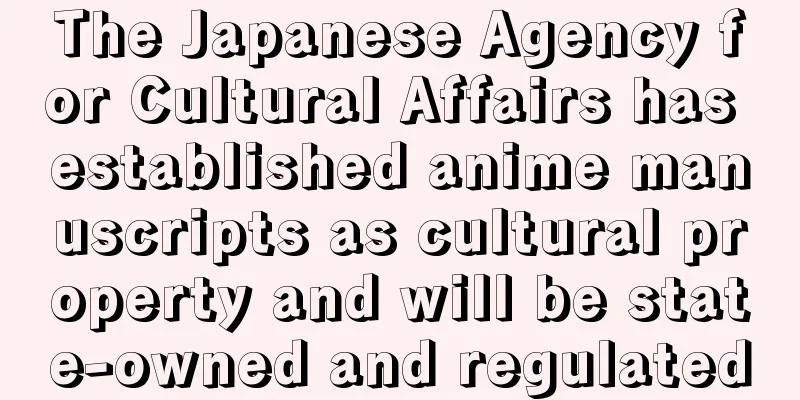 The Japanese Agency for Cultural Affairs has established anime manuscripts as cultural property and will be state-owned and regulated