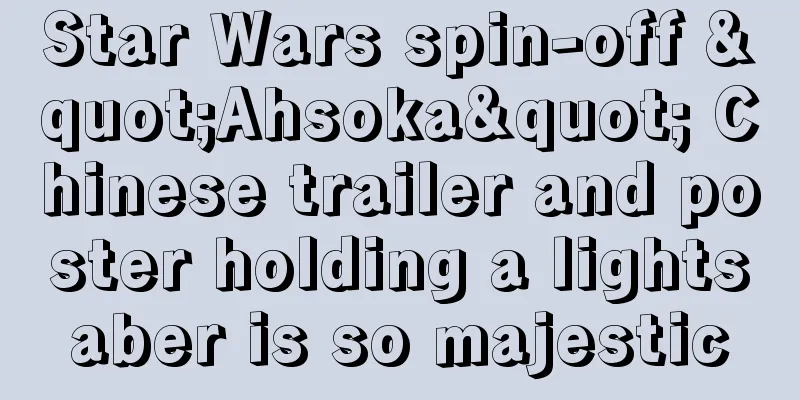 Star Wars spin-off "Ahsoka" Chinese trailer and poster holding a lightsaber is so majestic