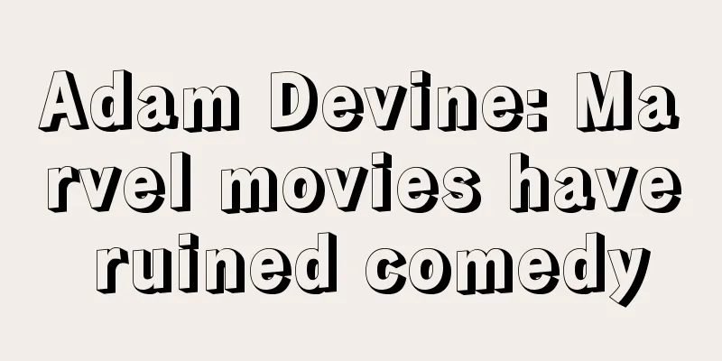 Adam Devine: Marvel movies have ruined comedy