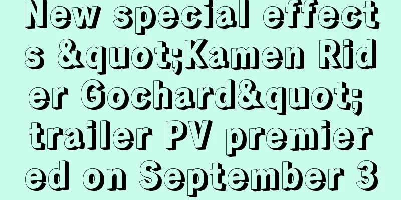 New special effects "Kamen Rider Gochard" trailer PV premiered on September 3