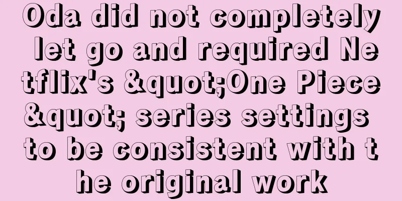 Oda did not completely let go and required Netflix's "One Piece" series settings to be consistent with the original work