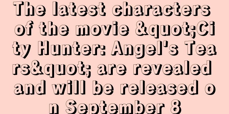 The latest characters of the movie "City Hunter: Angel's Tears" are revealed and will be released on September 8