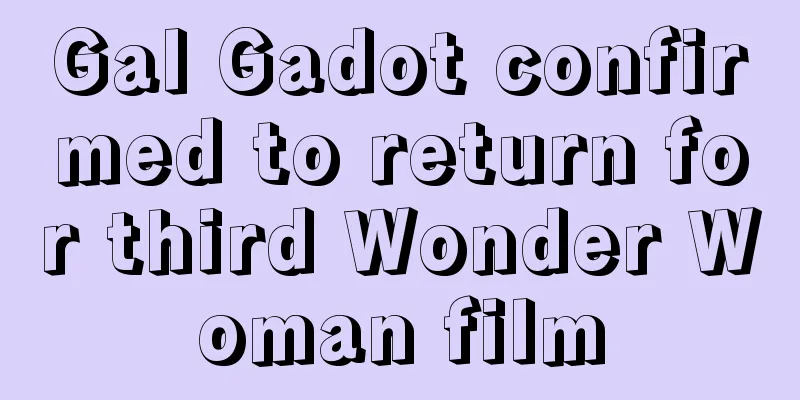 Gal Gadot confirmed to return for third Wonder Woman film