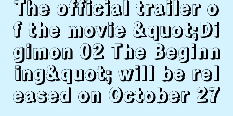 The official trailer of the movie "Digimon 02 The Beginning" will be released on October 27